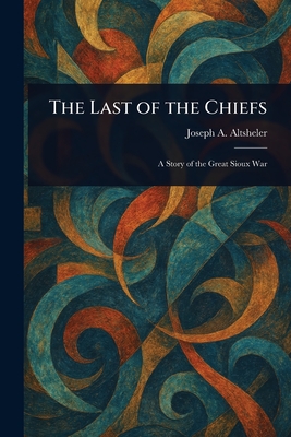 The Last of the Chiefs - Altsheler, Joseph a (Joseph Alexander)