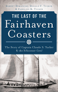 The Last of the Fairhaven Coasters: The Story of Captain Claude S. Tucker and the Schooner Coral