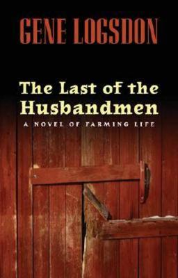 The Last of the Husbandmen: A Novel of Farming Life - Logsdon, Gene