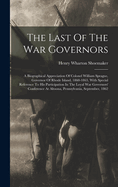 The Last Of The War Governors: A Biographical Appreciation Of Colonel William Sprague, Governor Of Rhode Island, 1860-1863, With Special Reference To His Participation In The Loyal War Governors' Conference At Altoona, Pennsylvania, September, 1862