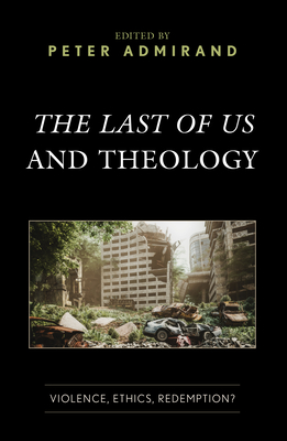 The Last of Us and Theology: Violence, Ethics, Redemption? - Admirand, Peter (Contributions by), and Banfi, Ryan (Contributions by)