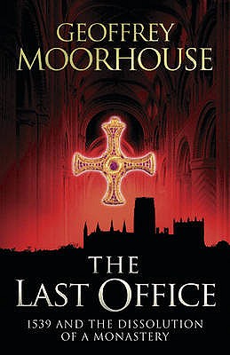 The Last Office: 1539 and the Dissolution of a Monastery - Moorhouse, Geoffrey