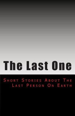 The Last One: Short Stories From an Empty Earth - Barrero, Phillip, and Camphuis, Matthew, and O'Neill, Thomas