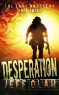 The Last Outbreak - Desperation - Book 3 (a Post-Apocalyptic Thriller)