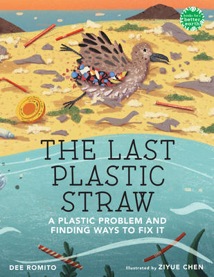 The Last Plastic Straw: A Plastic Problem and Finding Ways to Fix It - Romito, Dee