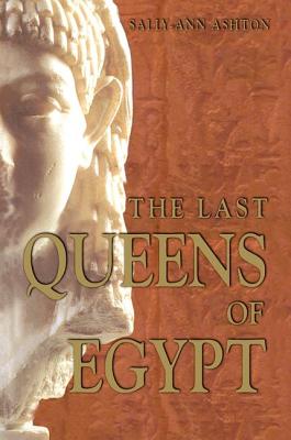 The Last Queens of Egypt: Cleopatra's Royal House - Ashton, Sally-Ann