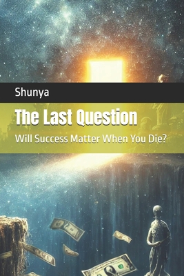 The Last Question: Will Success Matter When You Die? - Akhtar, Mohammad Amir Khusru