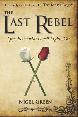 The Last Rebel: After Bosworth: Lovell Fights on - Green, Nigel, and Byron, Patricia C. (Editor)