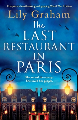 The Last Restaurant in Paris: Completely heartbreaking and gripping World War 2 fiction - Graham, Lily