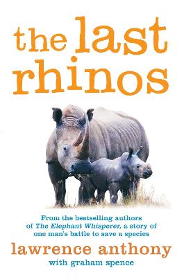 The Last Rhinos: The Powerful Story of One Man's Battle to Save a Species - Anthony, Lawrence, and Spence, Graham