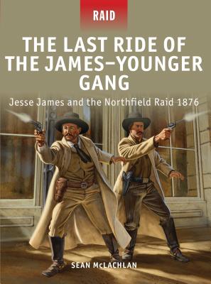 The Last Ride of the James-Younger Gang: Jesse James and the Northfield Raid 1876 - McLachlan, Sean