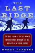 The Last Ridge: The Epic Story of the U.S. Army's 10th Mountain Division and the Assault on Hitler's Europe - Jenkins, McKay