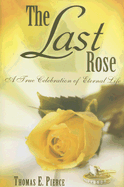 The Last Rose: A True Celebration of Eternal Life - Pierce, Thomas E