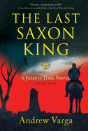 The Last Saxon King: A Jump in Time Novel, (Book One)