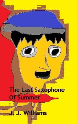 The Last Saxophone of Summer - Williams, J J