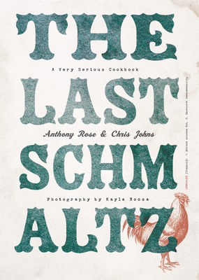 The Last Schmaltz: A Very Serious Cookbook - Rose, Anthony, and Johns, Chris