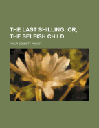 The Last Shilling; Or, the Selfish Child