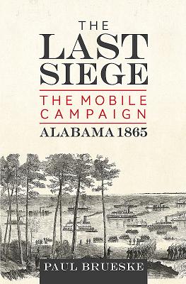 The Last Siege: The Mobile Campaign, Alabama 1865 - Brueske, Paul