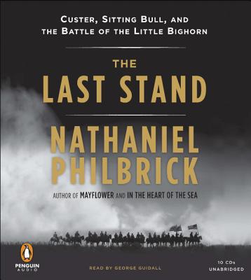 The Last Stand: Custer, Sitting Bull, and the Battle of the Little Bighorn - Philbrick, Nathaniel, and Guidall, George (Read by)