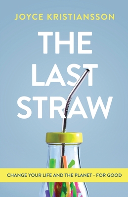 The Last Straw: Change Your Life and the Planet - For Good - Kristiansson, Joyce