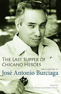 The Last Supper of Chicano Heroes: Selected Works of Jos Antonio Burciaga