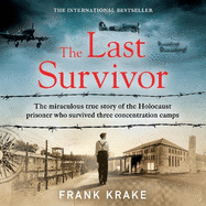 The Last Survivor: The miraculous true story of the Holocaust prisoner who survived three concentration camps