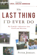 The Last Thing I'd Ever Do: My Family's Adventure Into Faith and Missions - Jordan, Peter, and Cunningham, Loren (Foreword by), and Cunningham, Darlene (Foreword by)