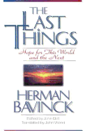 The Last Things: Hope for This World and the Next - Bavinck, Herman