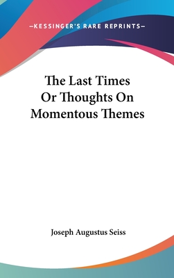 The Last Times Or Thoughts On Momentous Themes - Seiss, Joseph Augustus