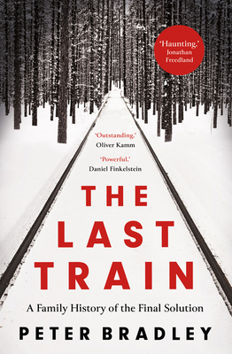 The Last Train: A Family History of the Final Solution - Bradley, Peter