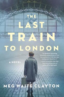 The Last Train to London - Clayton, Meg Waite