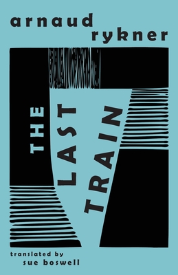 The Last Train - Rykner, Arnaud, and Boswell, Sue (Translated by)