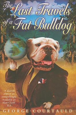 The Last Travels of a Fat Bulldog - Courtauld, George