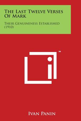 The Last Twelve Verses of Mark: Their Genuineness Established (1910) - Panin, Ivan