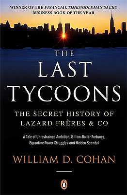 The Last Tycoons: The Secret History of Lazard Frres & Co. - Cohan, William D.