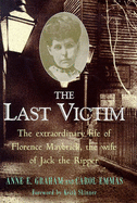 The Last Victim: Extraordinary Life of Florence Maybrick, the Only Woman to Survive Jack the Ripper - Graham, Anne E., and Emmas, Carol, and Skinner, Keith (Foreword by)