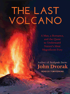 The Last Volcano: A Man, a Romance, and the Quest to Understand Nature's Most Magnificent Fury