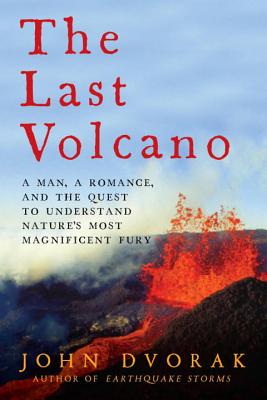 The Last Volcano: A Man, a Romance, and the Quest to Understand Nature's Most Magnificent Fury - Dvorak, John