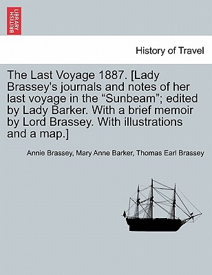 The Last Voyage 1887. [Lady Brassey's journals and notes of her last voyage in the "Sunbeam"; edited by Lady Barker. With a brief memoir by Lord Brassey. With illustrations and a map.] - Brassey, Annie, and Barker, Mary Anna, Lady, and Brassey, Thomas Earl