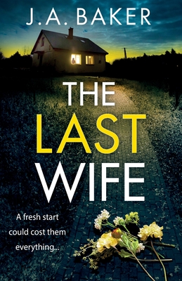 The Last Wife: The completely addictive psychological thriller from the bestselling author of Local Girl Missing, J.A. Baker - Baker, J A