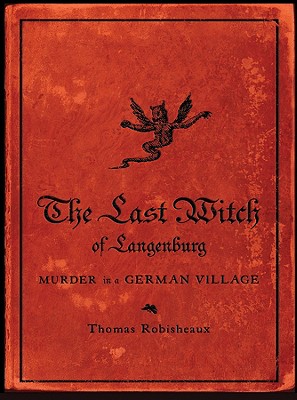 The Last Witch of Langenburg: Murder in a German Village - Robisheaux, Thomas