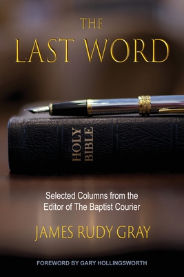 The Last Word: Selected Columns from the Editor of The Baptist Courier - Gray, James Rudy