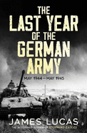 The Last Year of the German Army: May 1944-May 1945