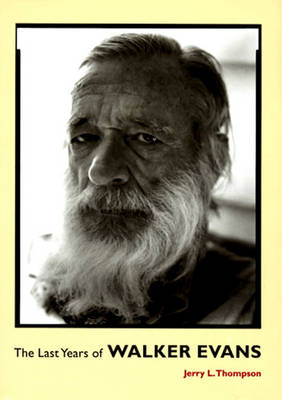 The Last Years of Walker Evans: A First-Hand Account by Jerry L. Thompson - Thompson, Jerry L