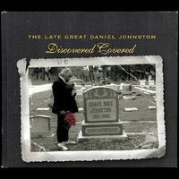 The Late Great Daniel Johnston: Discovered Covered - Various Artists