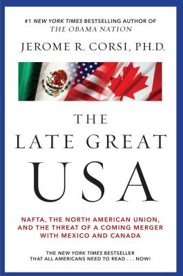 The Late Great USA: Nafta, the North American Union, and the Threat of a Coming Merger with Mexico and Canada - Corsi, Jerome R, PH.D.