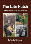 The Late Hatch: Turkey Times, Past and Present - Graham, Patricia