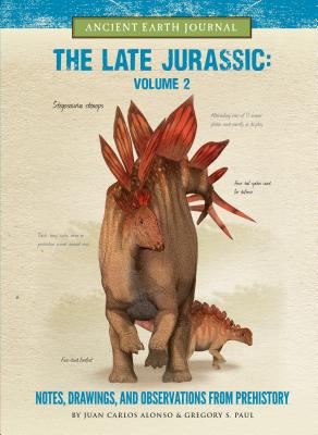 The Late Jurassic Volume 2: Notes, Drawings, and Observations from Prehistory - Paul, Gregory S