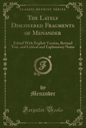 The Lately Discovered Fragments of Menander: Edited with English Version, Revised Text, and Critical and Explanatory Notes (Classic Reprint)