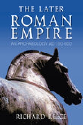The Later Roman Empire: An Archaeology Ad 150-600 - Reece, Richard